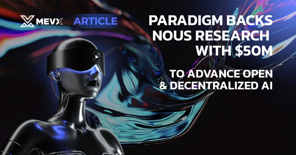 Paradigm Backs Nous Research with 50M to Advance Open and Decentralized