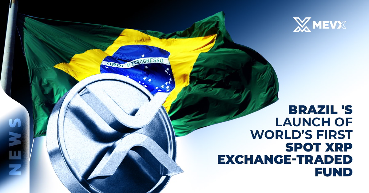 Brazil 's Launch of World’s First Spot XRP ETF Exchange-Traded Fund