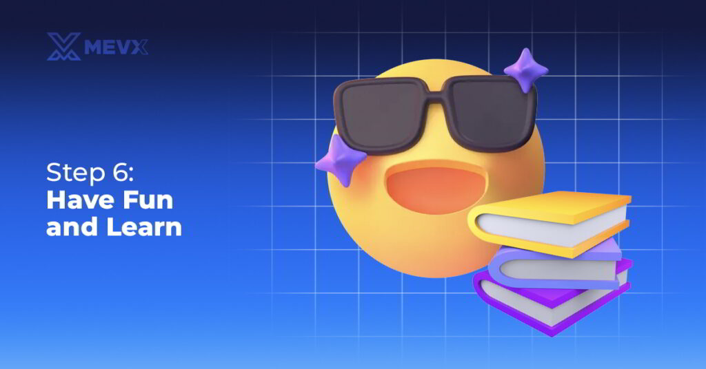 Step 6 - Have Fun and Learn