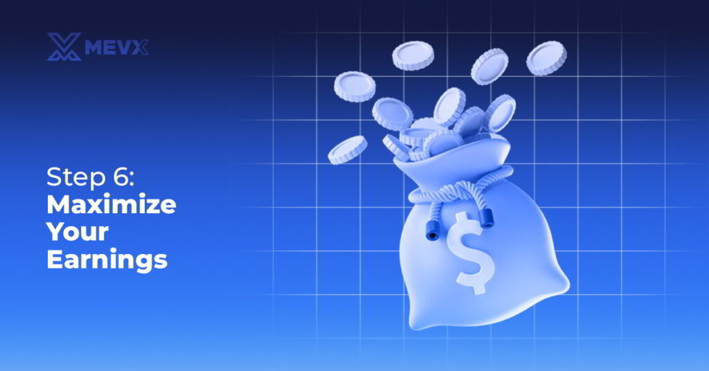 Step 6 - Maximize Your Earnings