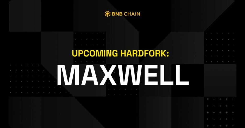 BNB Chain’s Maxwell Upgrade Officially Launches 4 Maxwell Hardfork