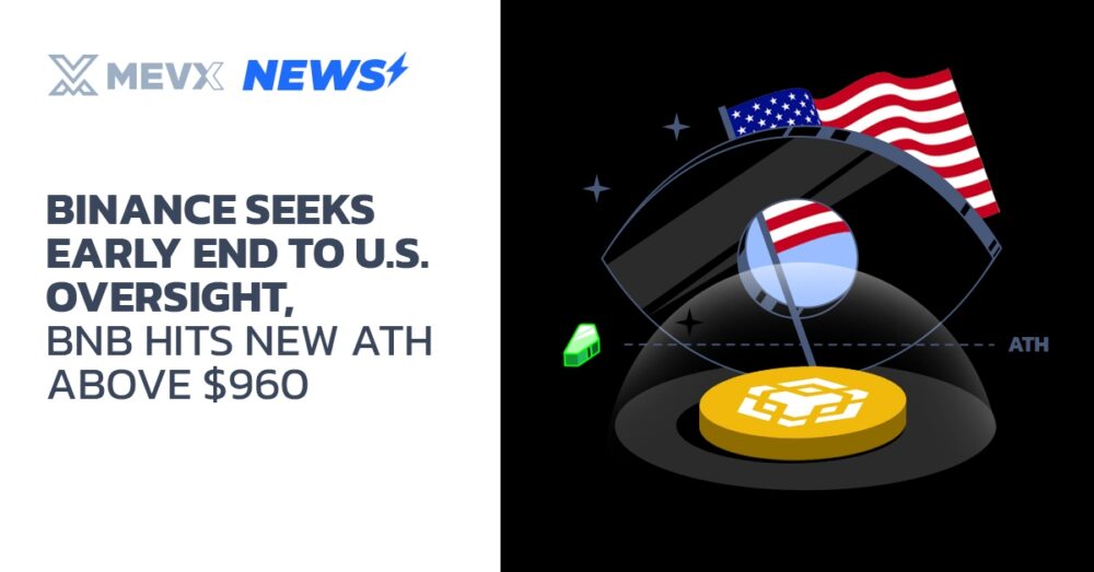 Binance Seeks Early End to U.S. Oversight, BNB Hits New ATH Above $960